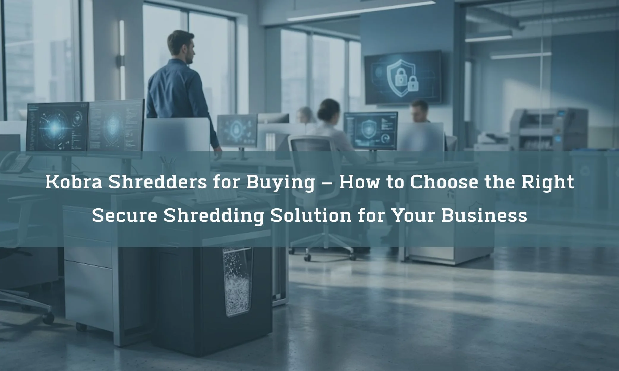 Kobra Shredders for Buying – How to Choose the Right Secure Shredding Solution for Your Business