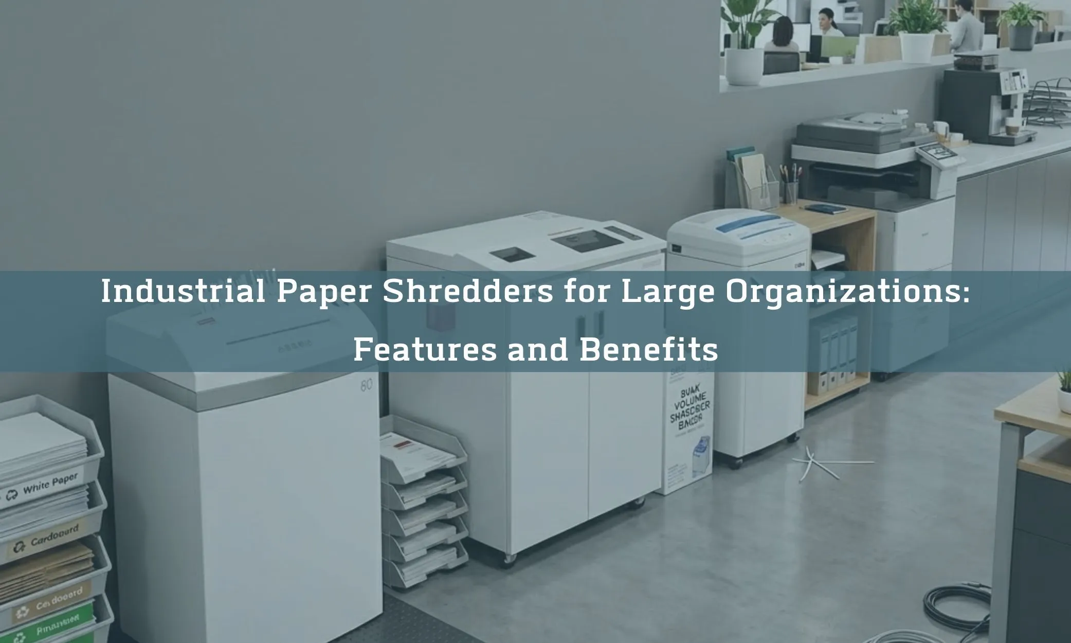 Industrial Paper Shredders for Large Organizations: Features and Benefits