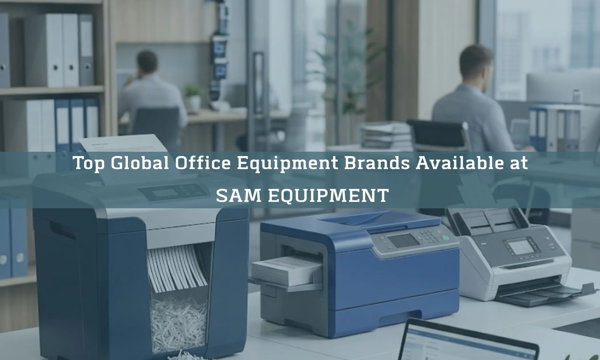 Top Global Office Equipment Brands Available at SAM EQUIPMENT