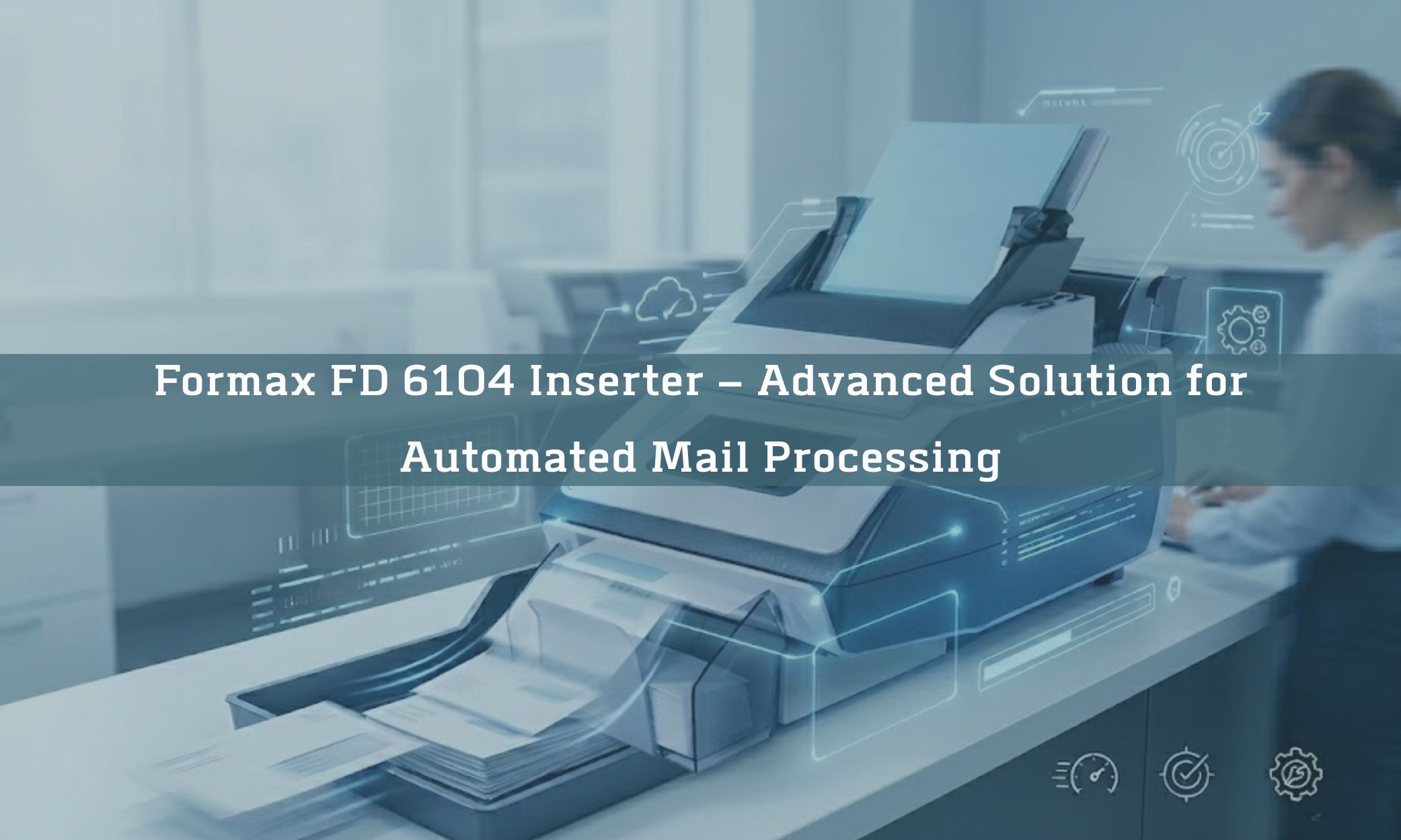 Formax FD 6104 Inserter – Advanced Solution for Automated Mail Processing