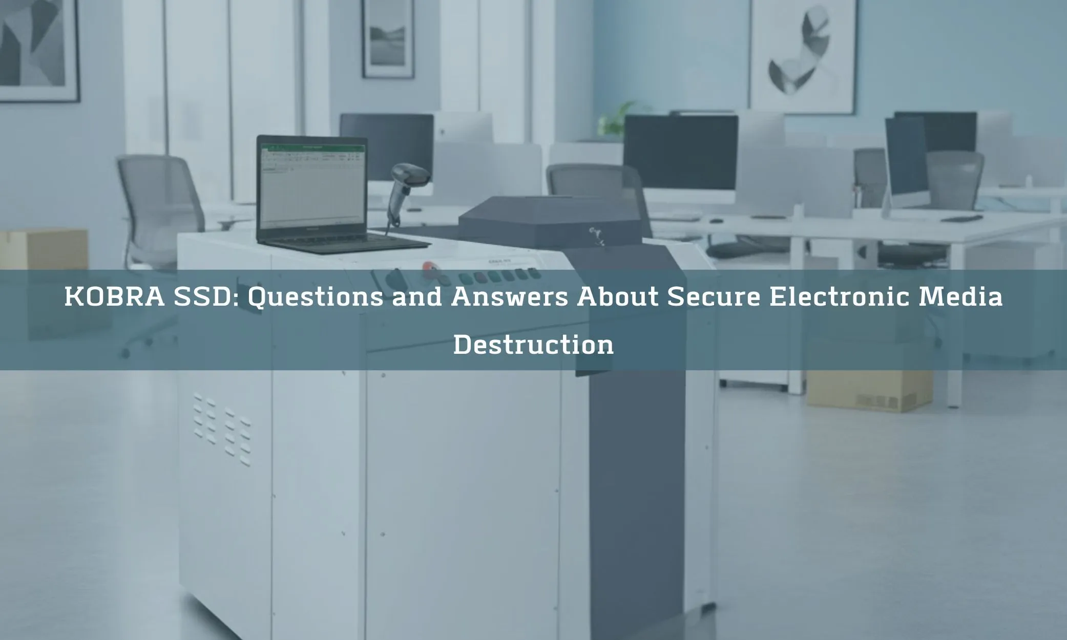 KOBRA SSD: Questions and Answers About Secure Electronic Media Destruction