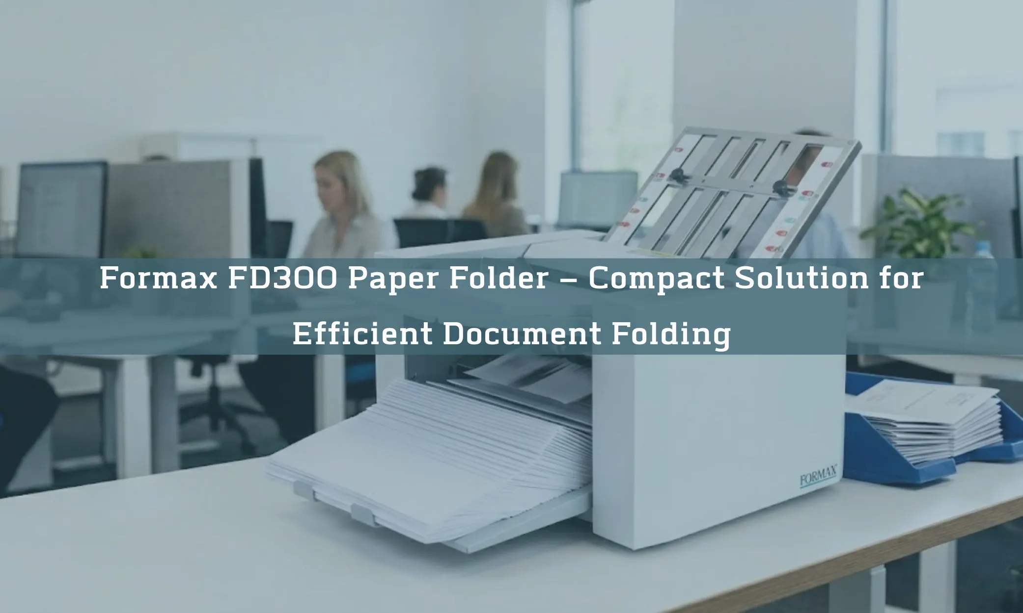 Formax FD300 Paper Folder – Compact Solution for Efficient Document Folding