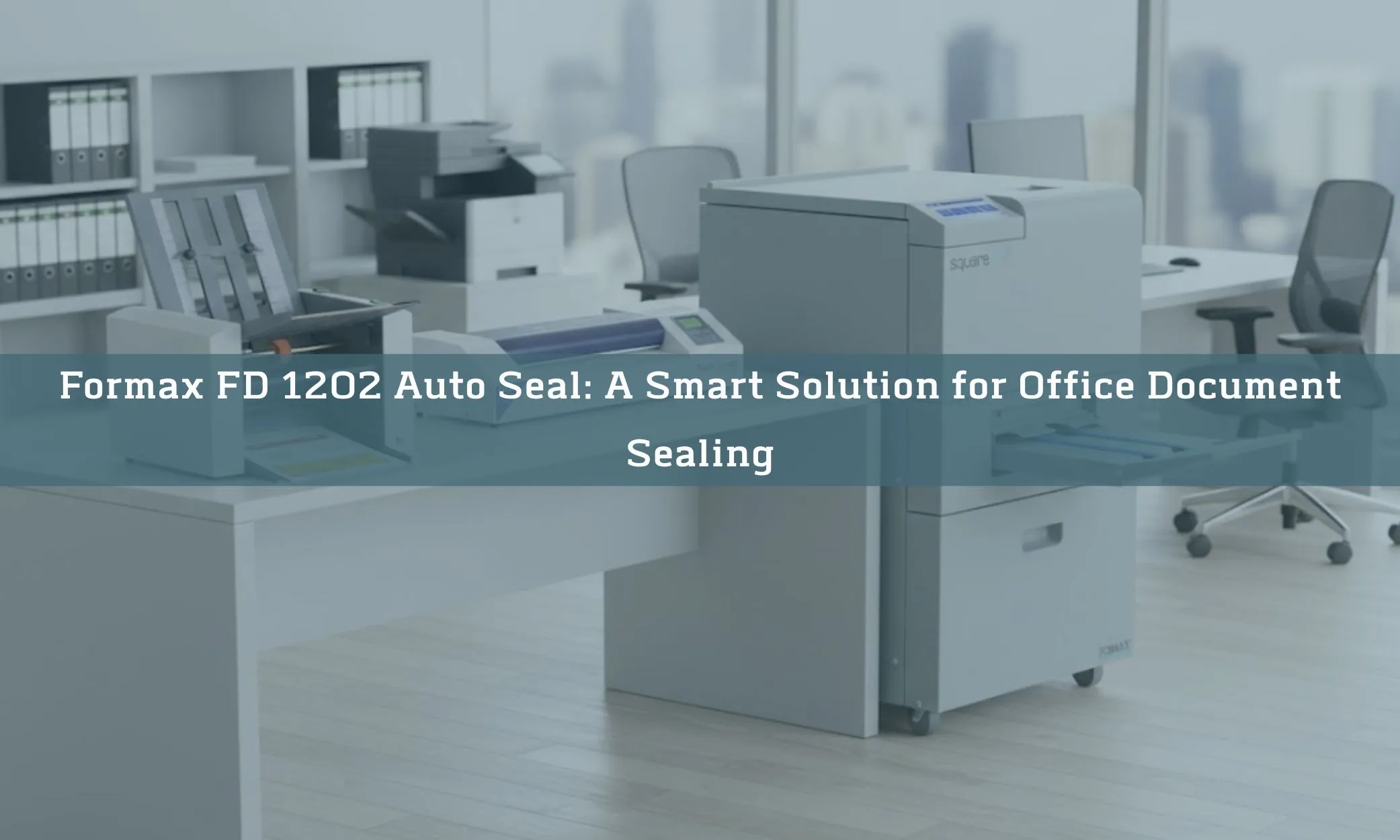 Formax FD 1202 Auto Seal: A Smart Solution for Office Document Sealing