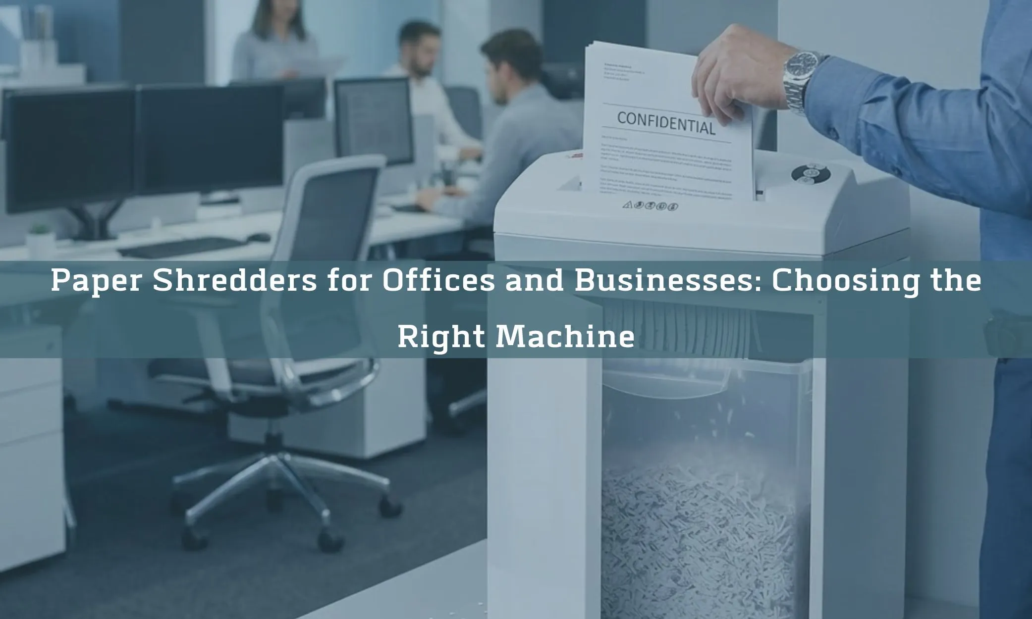 Paper Shredders for Offices and Businesses: Choosing the Right Machine