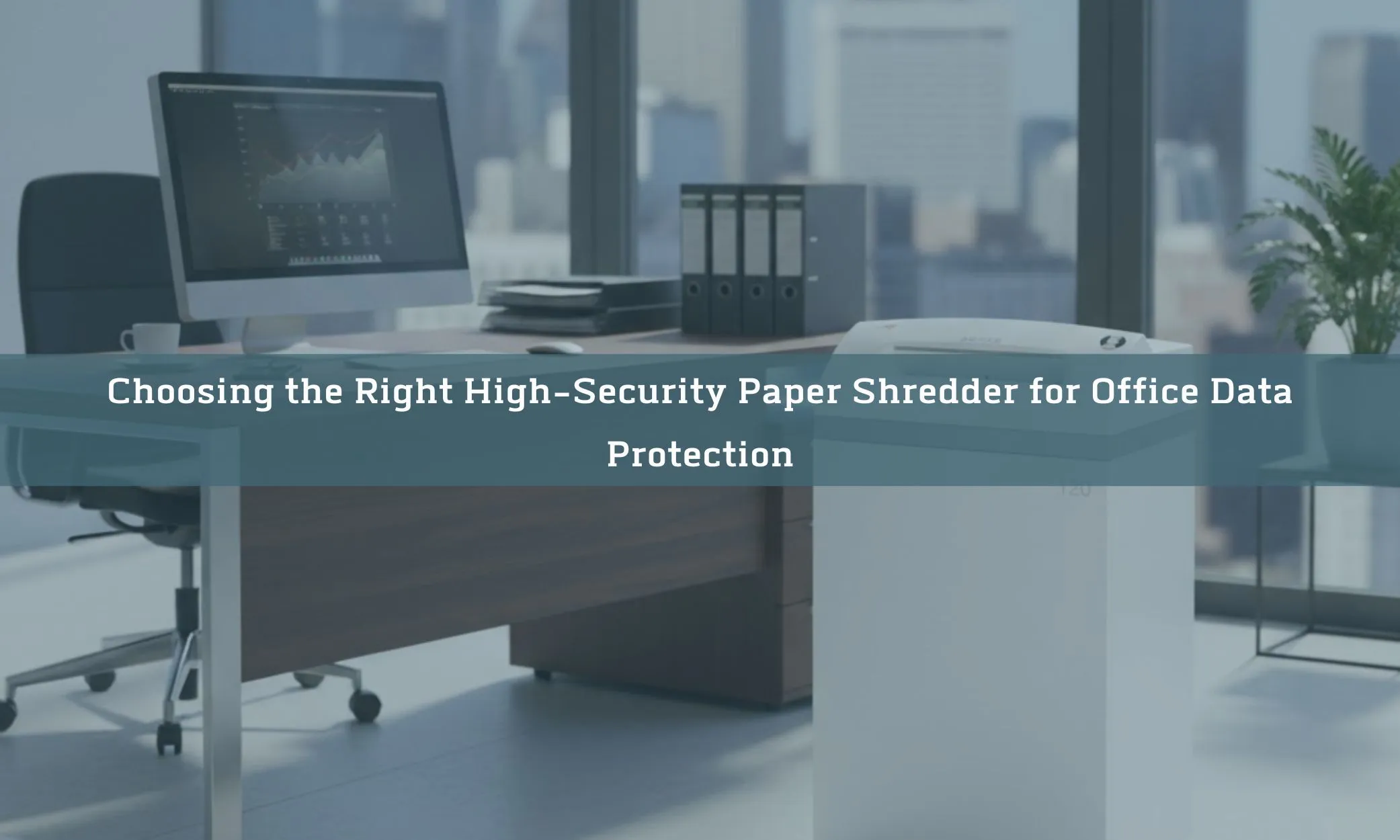 Choosing the Right High-Security Paper Shredder for Office Data Protection