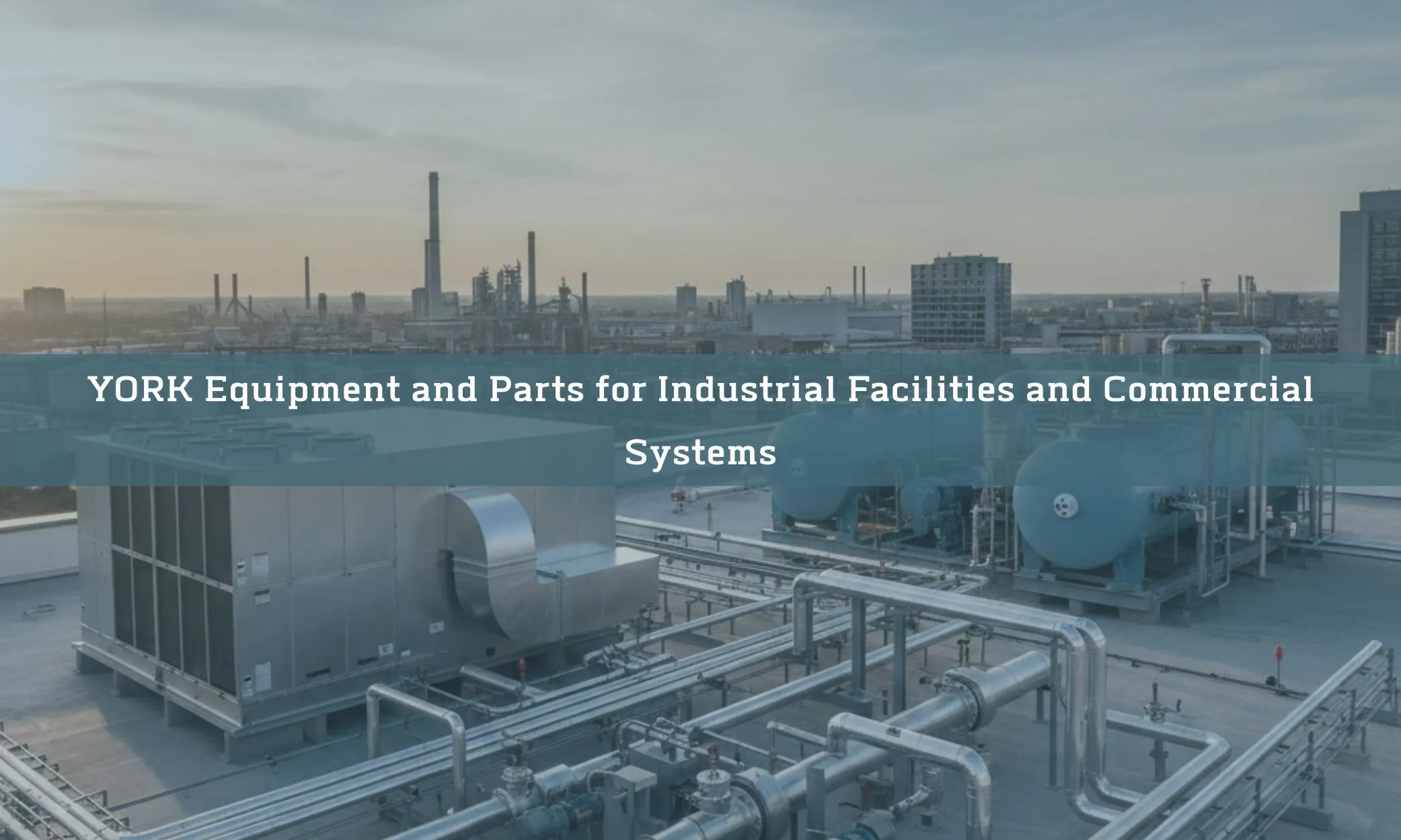 YORK Equipment and Parts for Industrial Facilities and Commercial Systems